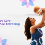 Top Baby Care Tips While Traveling