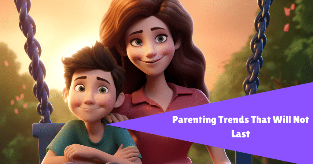 Parenting Trends That Will Not Last