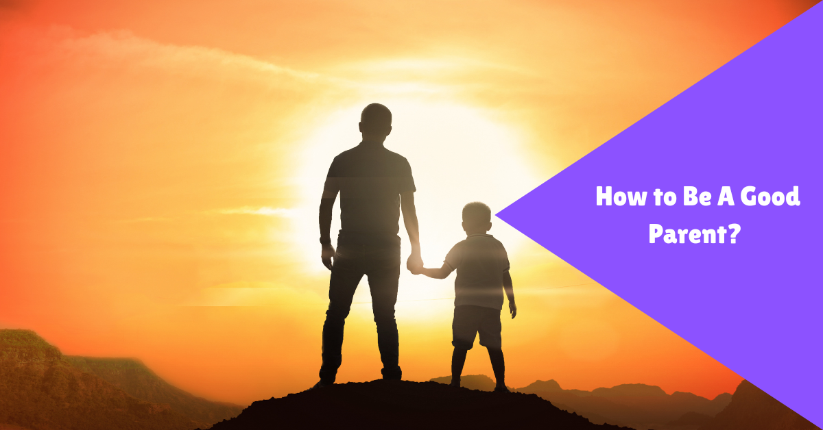 How To Be A Good Parent